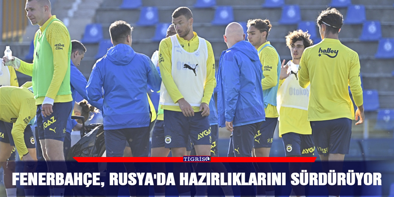 Fenerbahçe, Rusya'da hazırlıklarını sürdürüyor