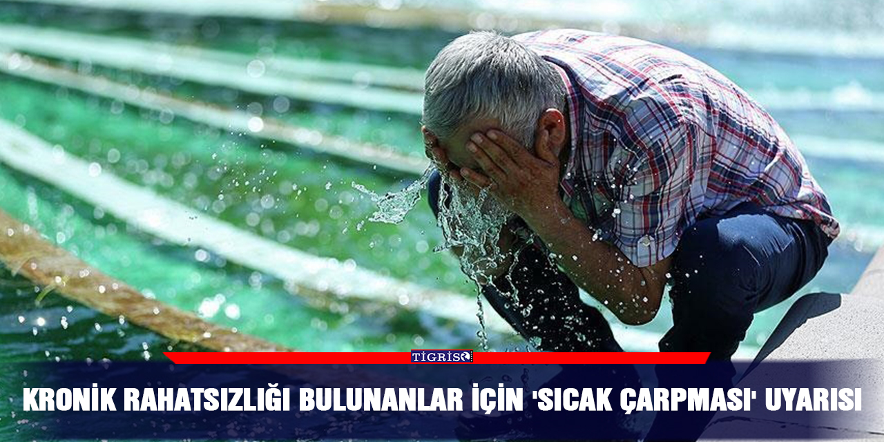 Kronik rahatsızlığı bulunanlar için 'sıcak çarpması' uyarısı