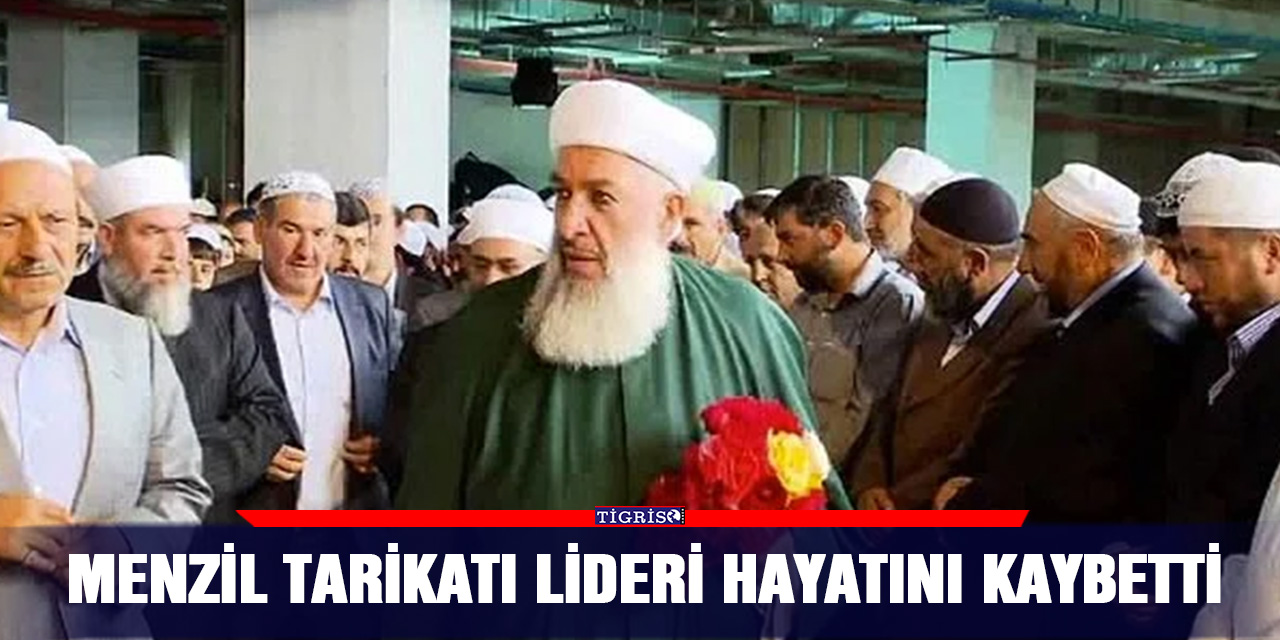 Son dakika…Menzil Tarikatı Lideri hayatını kaybetti