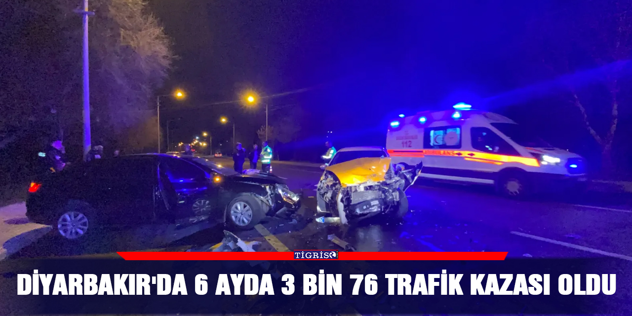 Diyarbakır'da 6 ayda 3 bin 76 trafik kazası oldu