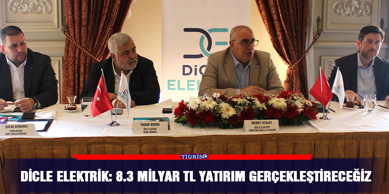 Dicle elektrik: 8.3 Milyar TL yatırım gerçekleştireceğiz