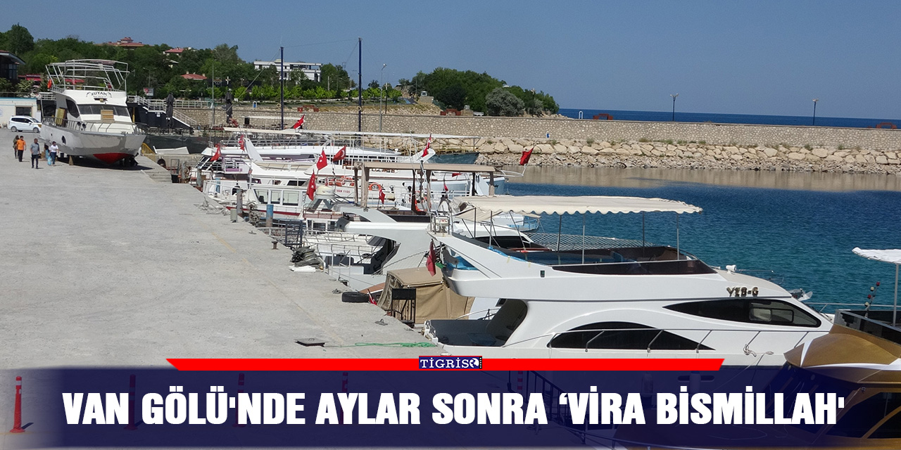 Van Gölü'nde aylar sonra ‘vira bismillah'