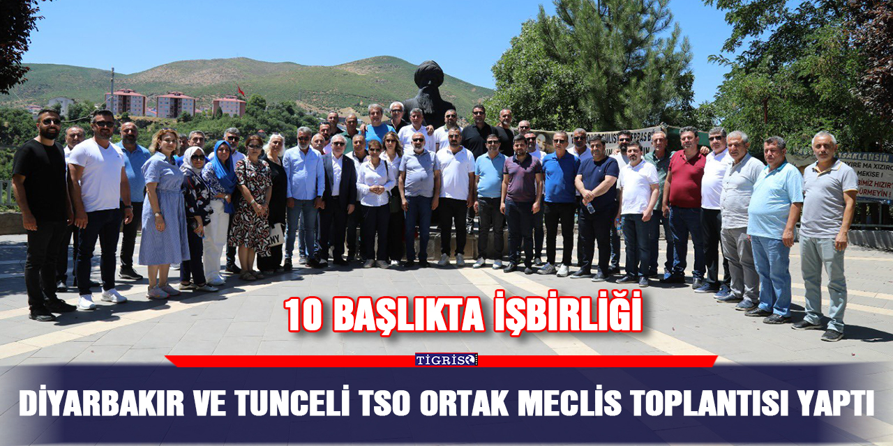 Diyarbakır ve Tunceli TSO ortak meclis toplantısı yaptı