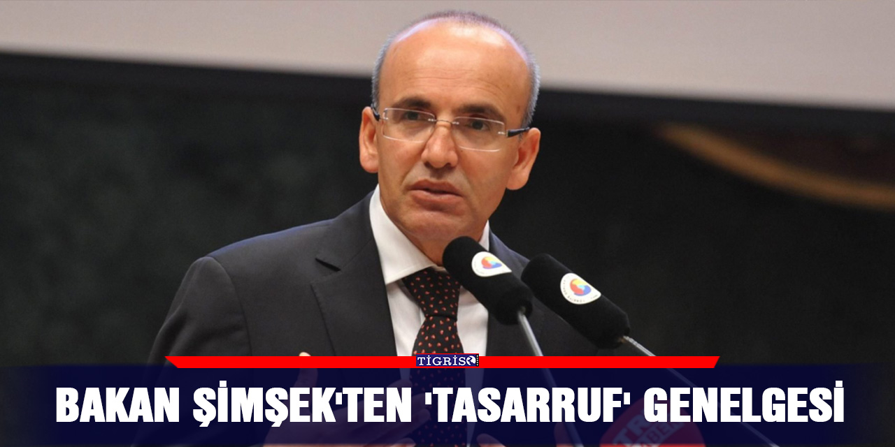 Bakan Şimşek'ten 'tasarruf' genelgesi