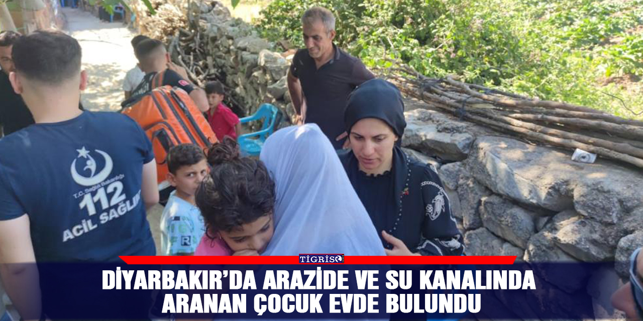 Diyarbakır’da arazide ve su kanalında aranan çocuk evde bulundu