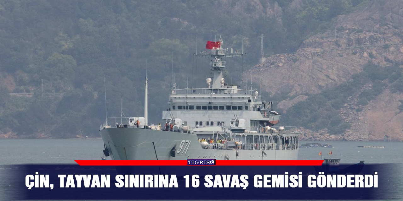 Çin, Tayvan sınırına 16 savaş gemisi gönderdi