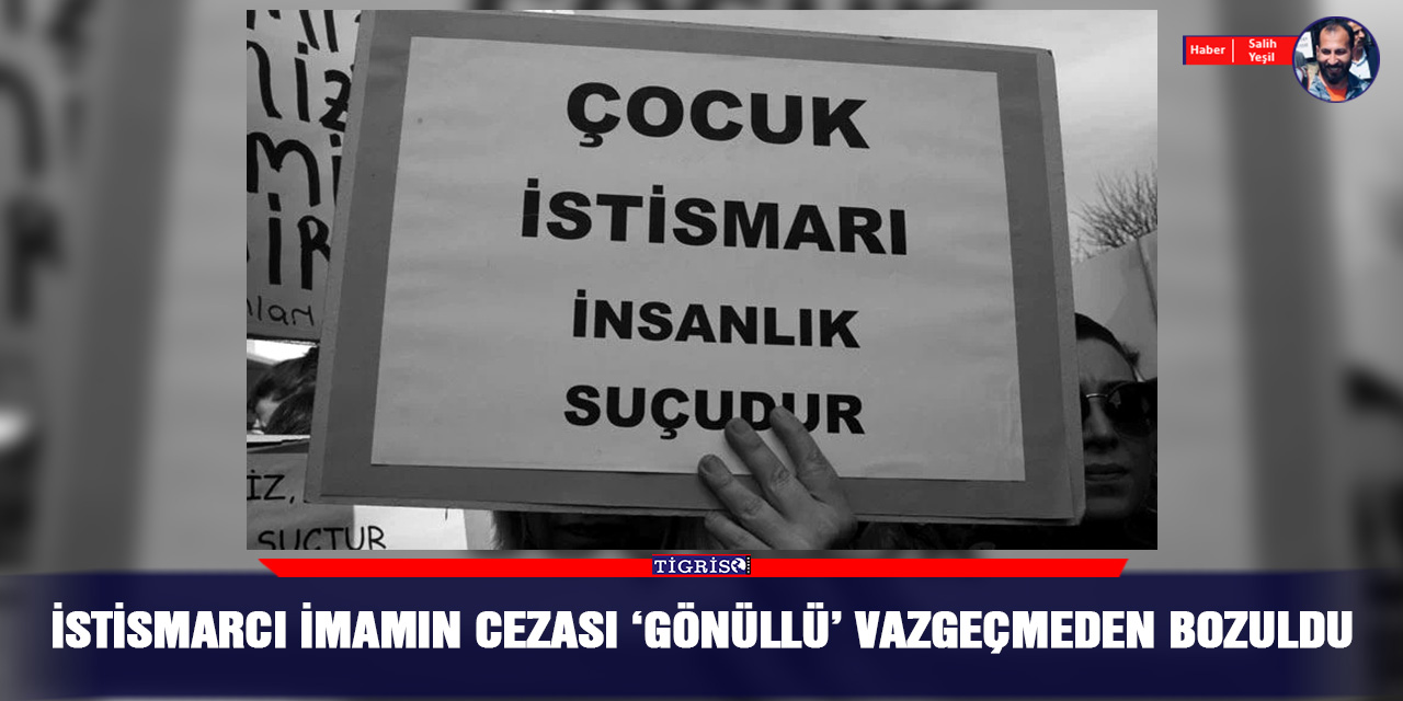 İstismarcı imamın cezası 'gönüllü' vazgeçmeden bozuldu