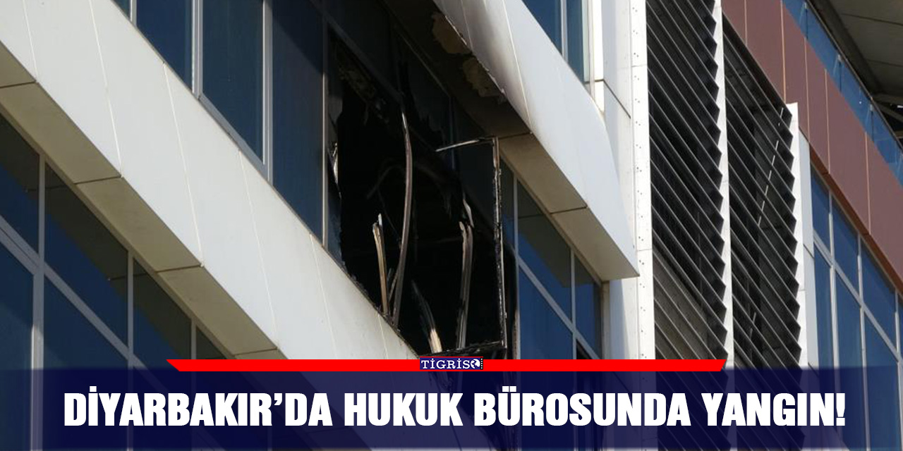 Diyarbakır’da hukuk bürosunda yangın!