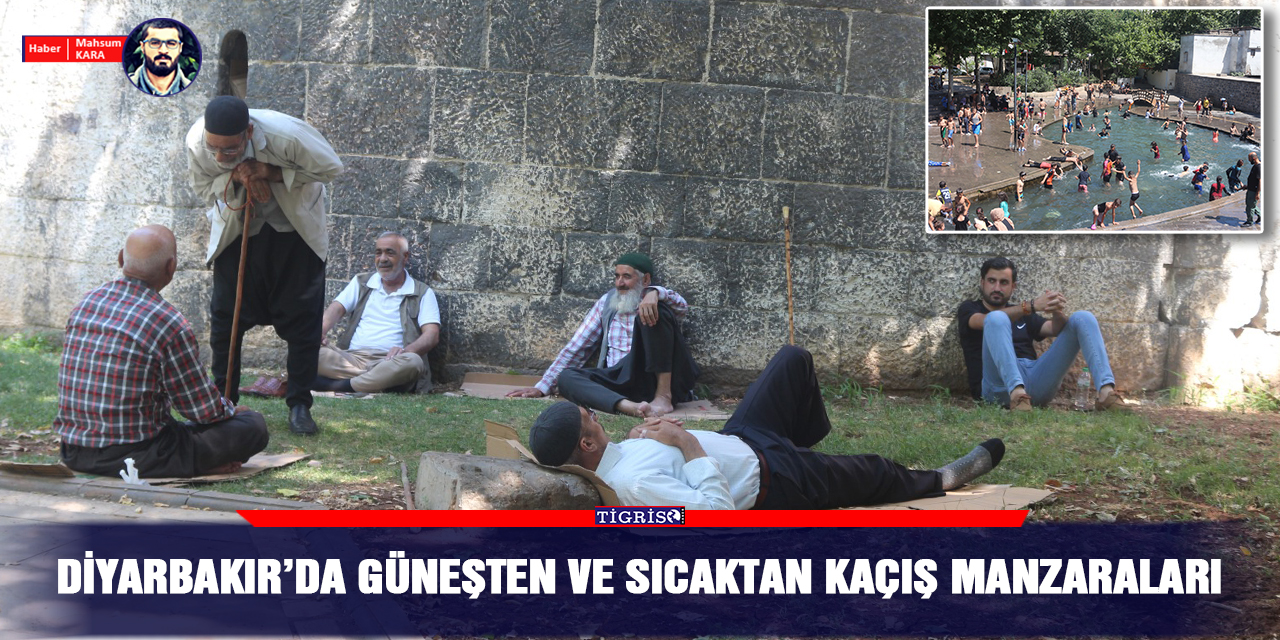 Diyarbakır’da güneşten ve sıcaktan kaçış manzaraları