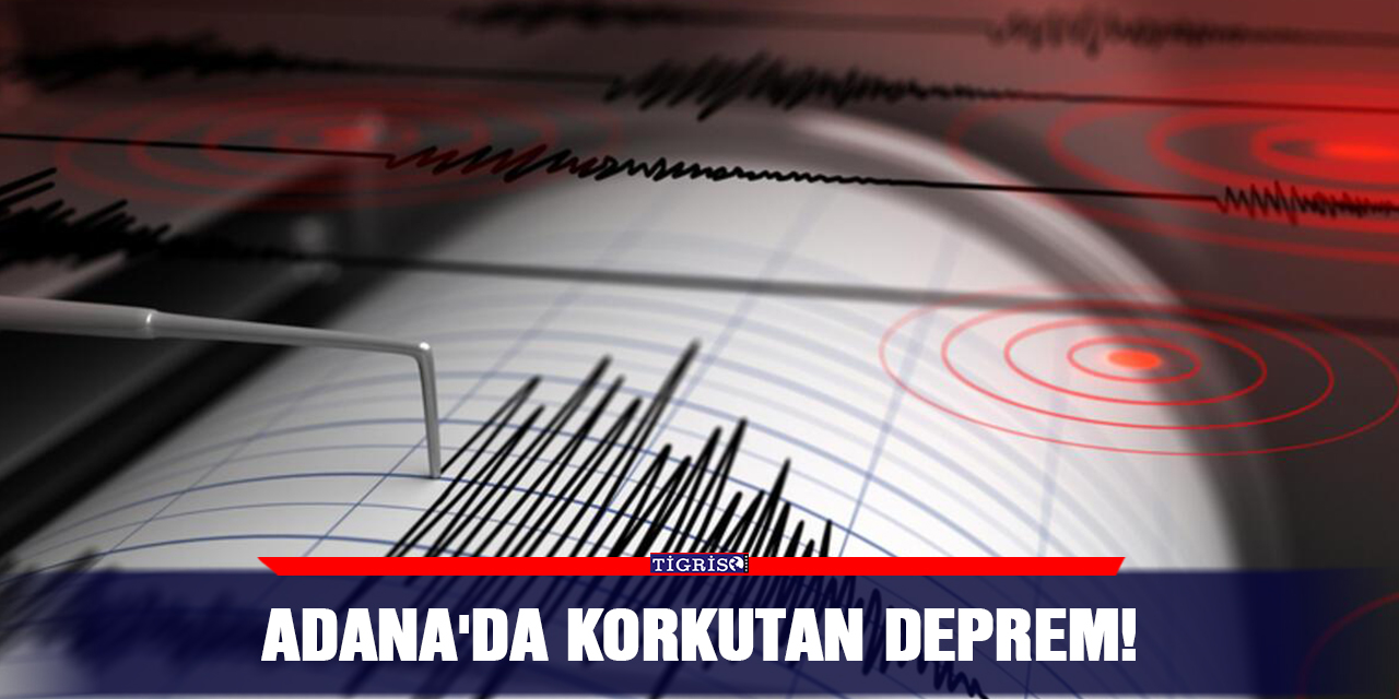 Adana'da korkutan deprem!
