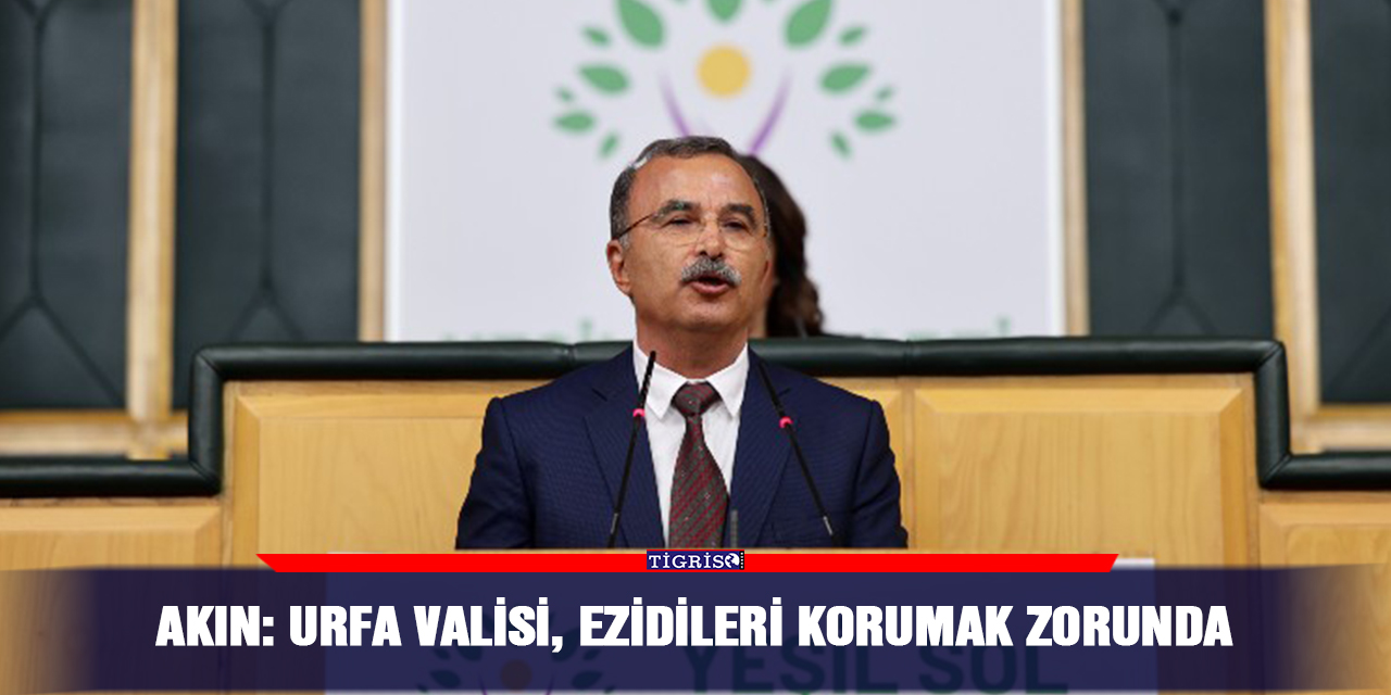 Akın: Urfa Valisi, Ezidileri korumak zorunda