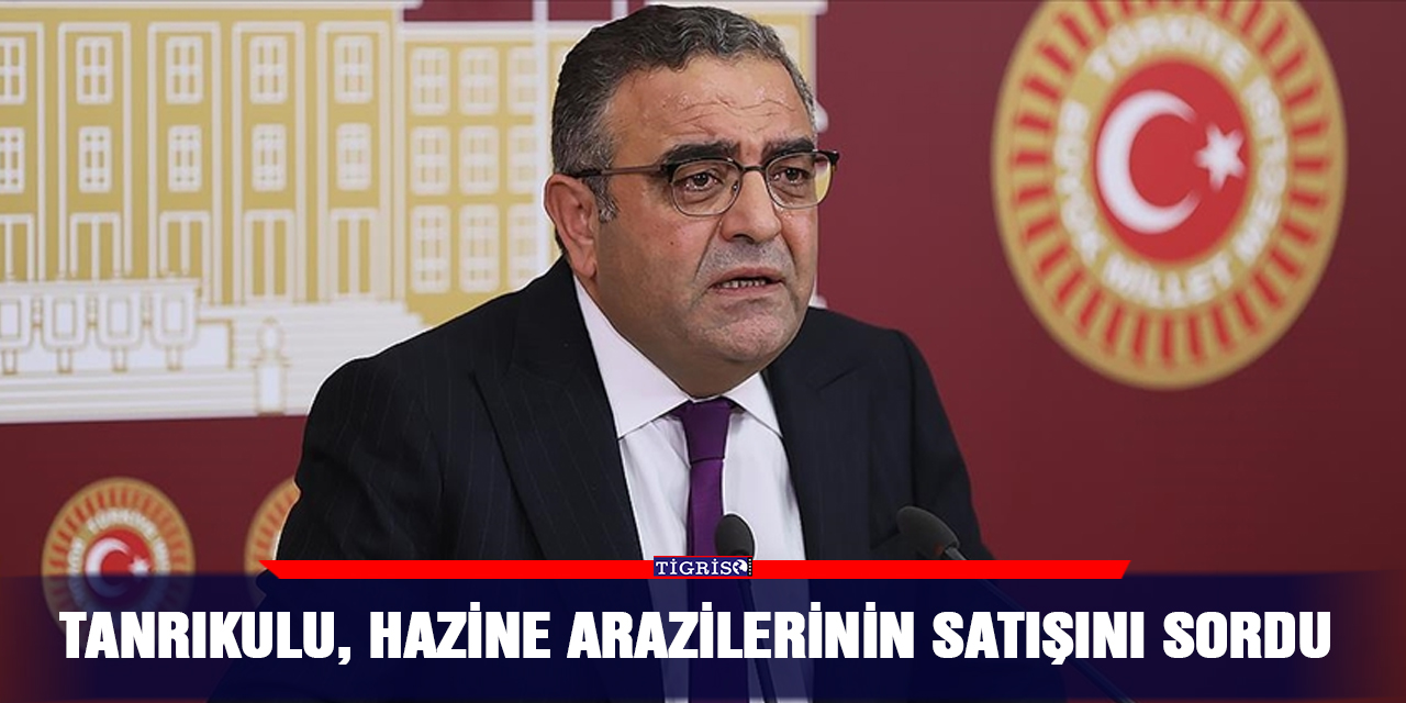 Tanrıkulu, hazine arazilerinin satışını sordu