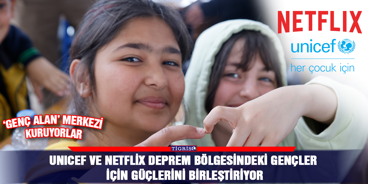 UNICEF ve Netflix deprem bölgesindeki gençler için güçlerini birleştiriyor