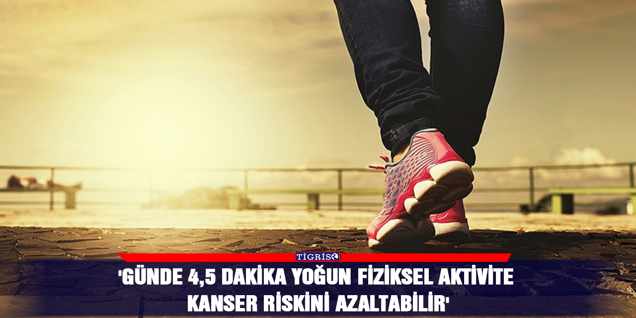'Günde 4,5 dakika yoğun fiziksel aktivite kanser riskini azaltabilir'
