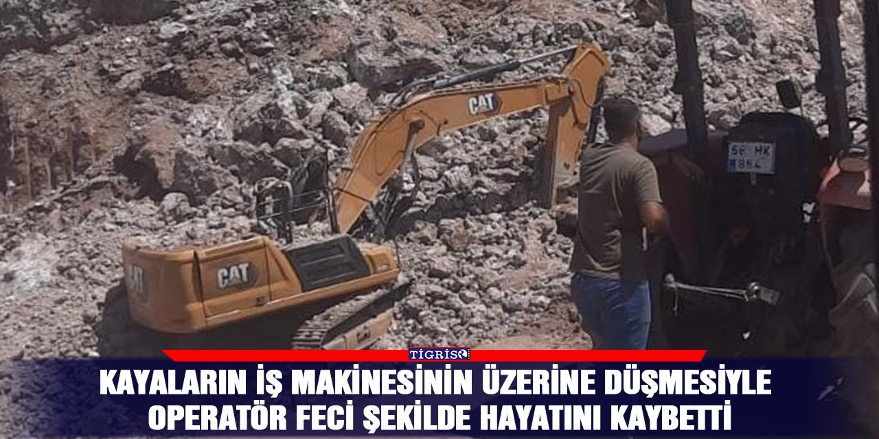 Kayaların iş makinesinin üzerine düşmesiyle operatör feci şekilde hayatını kaybetti