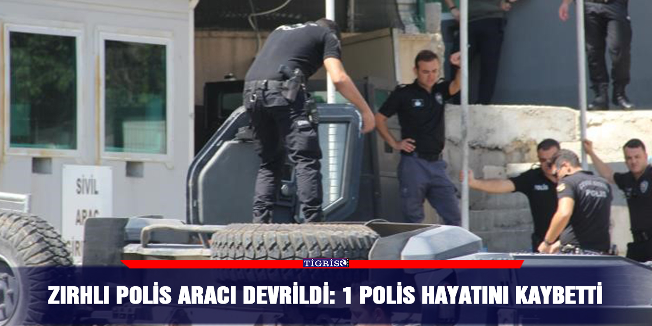 Zırhlı polis aracı devrildi: 1 polis hayatını kaybetti