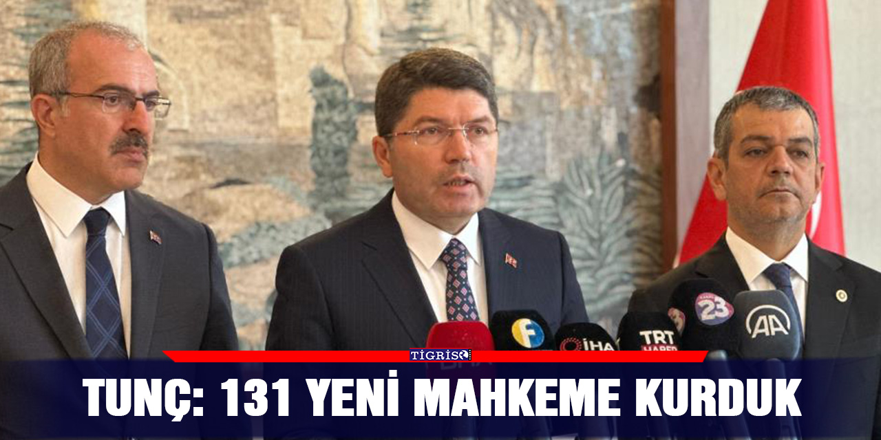 Tunç: 131 yeni mahkeme kurduk