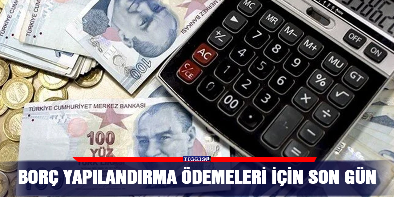 Borç yapılandırma ödemeleri için son gün
