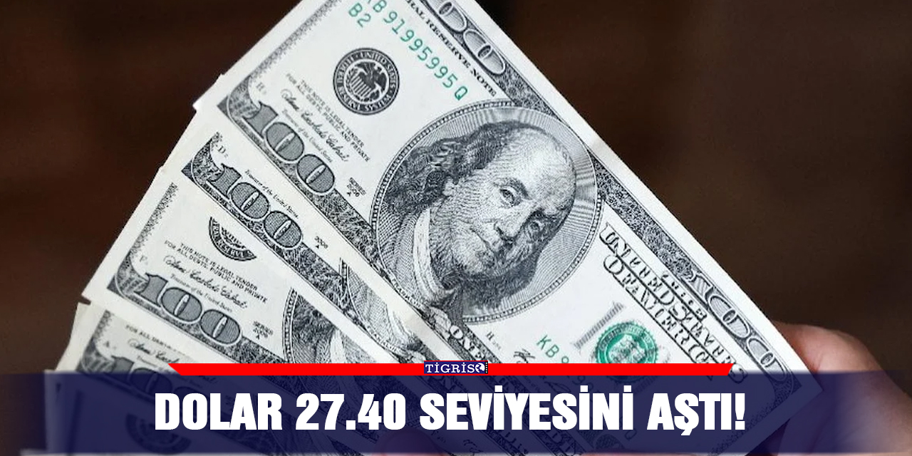 Dolar 27.40 seviyesini aştı!