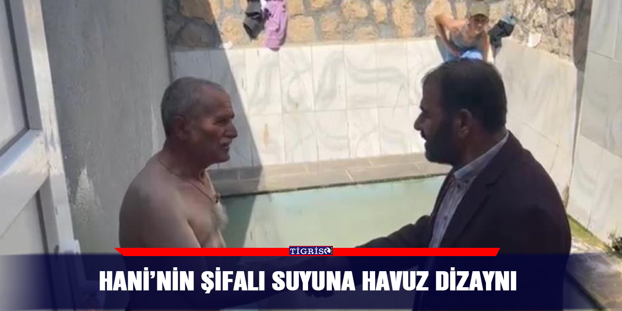 Hani’nin şifalı suyuna havuz dizaynı