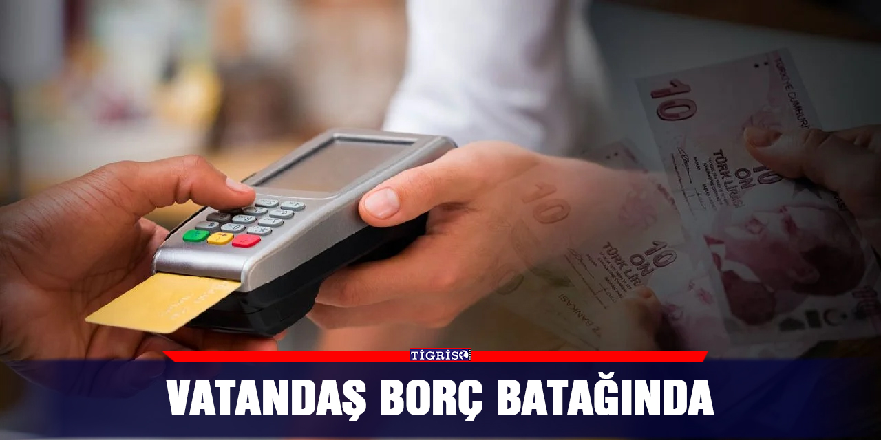 Vatandaş Borç Batağında