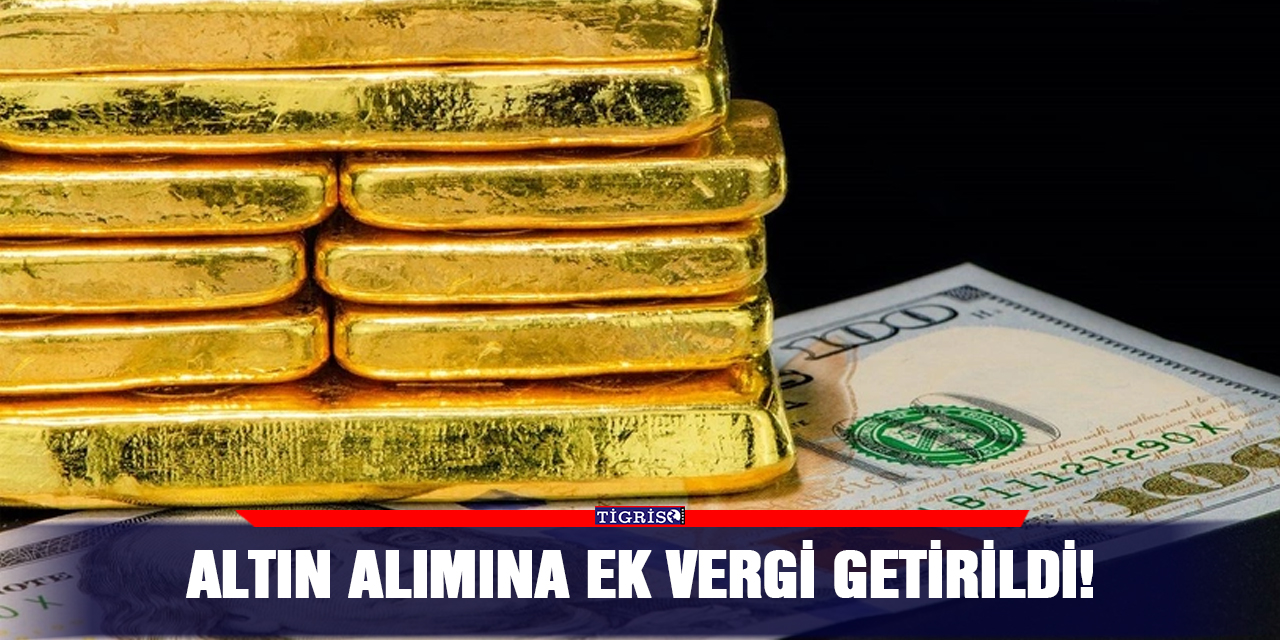 Altın alımına ek vergi getirildi!