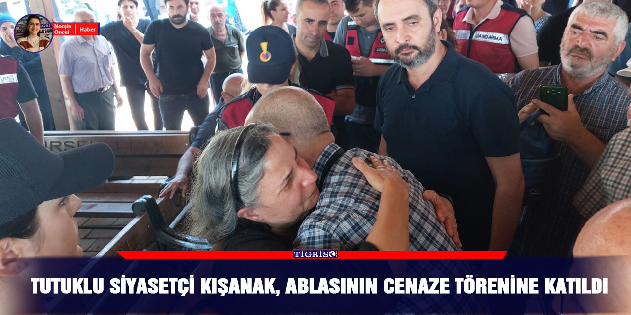 Tutuklu siyasetçi Kışanak, ablasının cenaze törenine katıldı