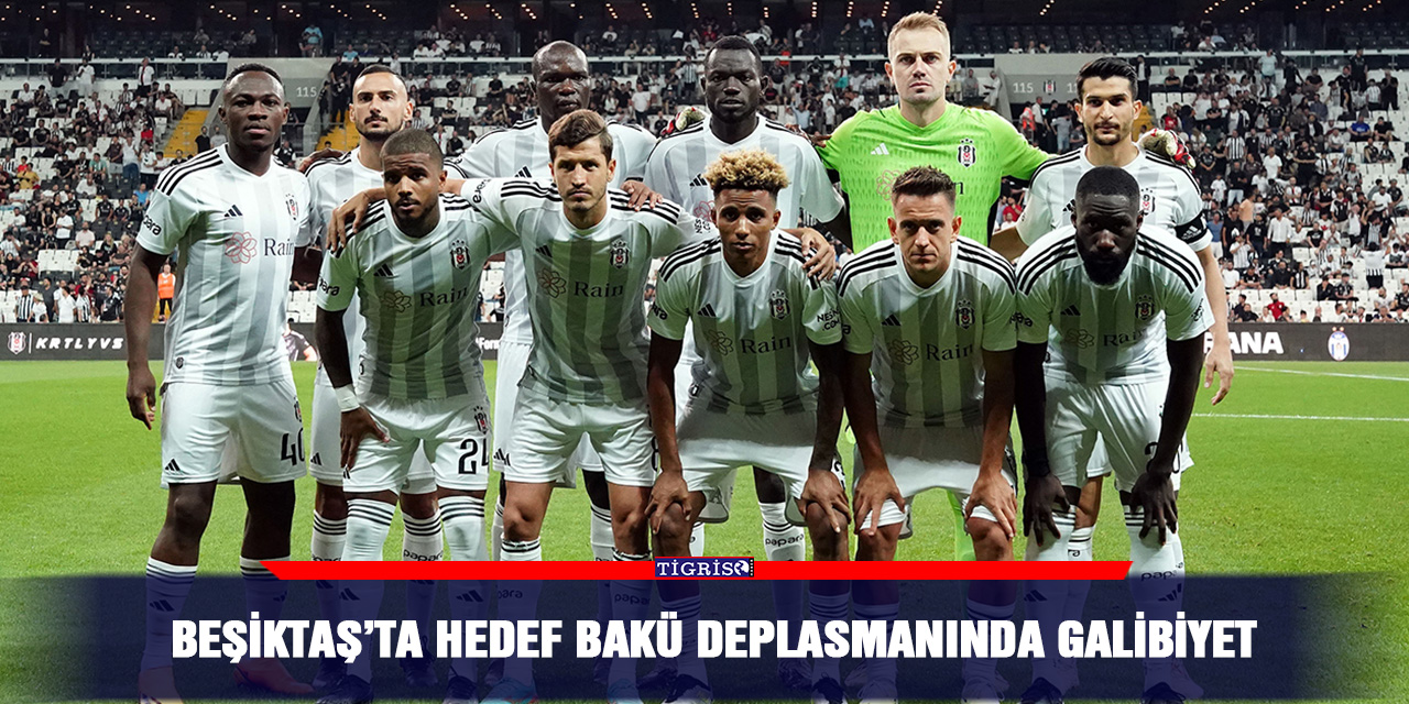 Beşiktaş’ta hedef Bakü deplasmanında galibiyet