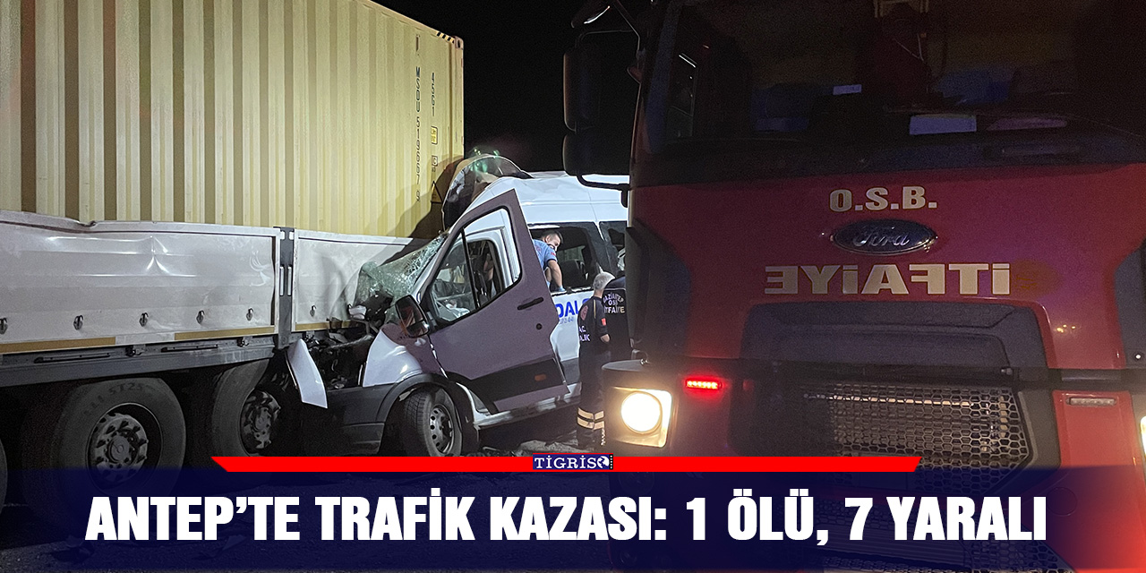 Antep’te trafik kazası: 1 ölü, 7 yaralı