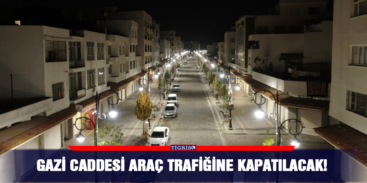 Gazi caddesi araç trafiğine kapatılacak!