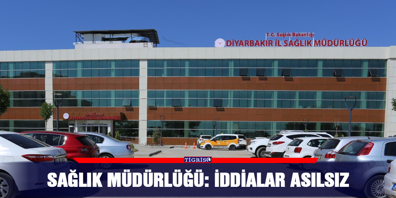 Sağlık Müdürlüğü: İddialar asılsız