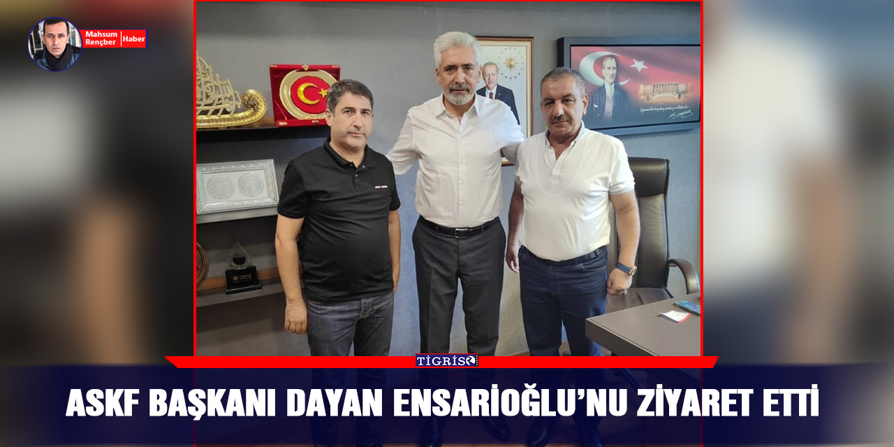 ASKF Başkanı Dayan Ensarioğlu’nu ziyaret etti