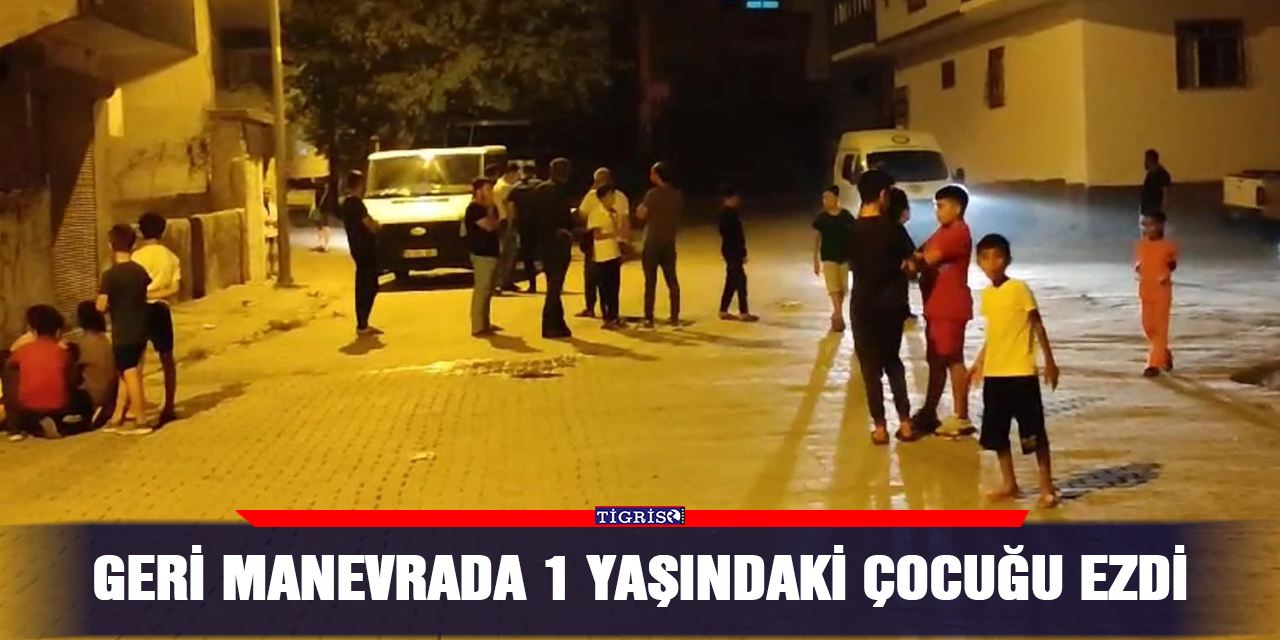 Geri manevrada 1 yaşındaki çocuğu ezdi