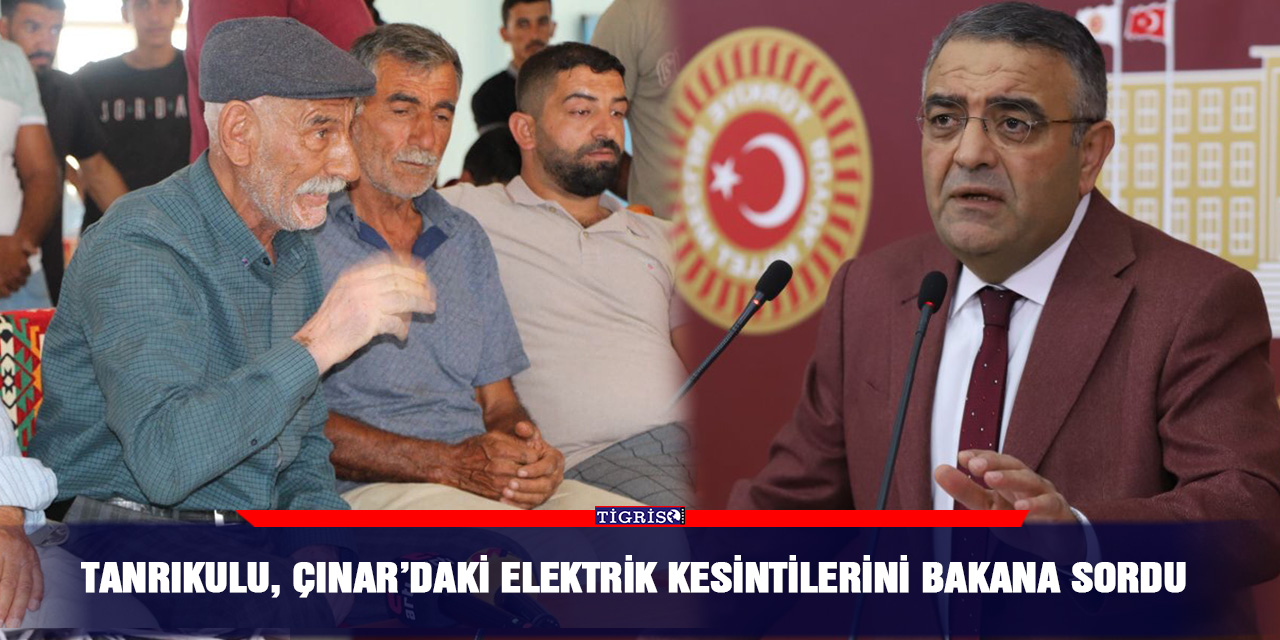 Tanrıkulu, Çınar’daki elektrik kesintilerini bakana sordu