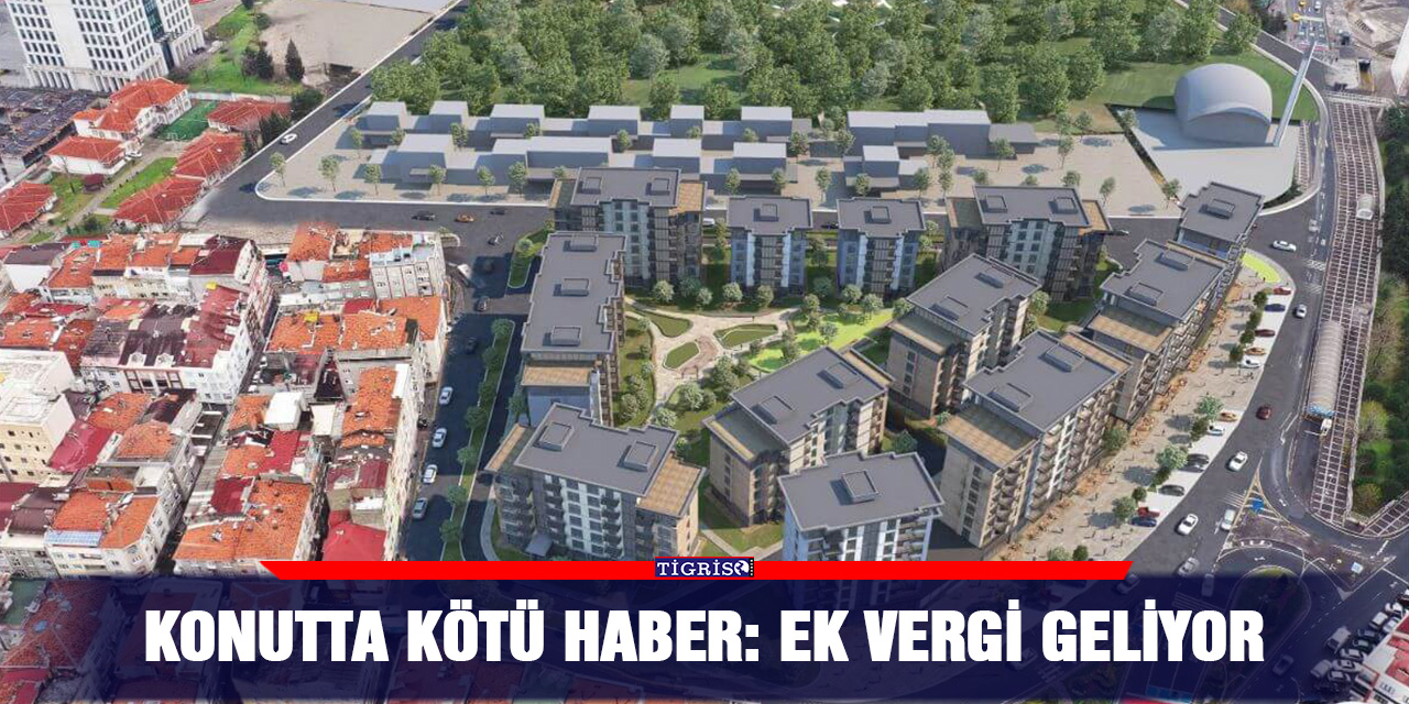 Konutta Kötü Haber: Ek Vergi Geliyor