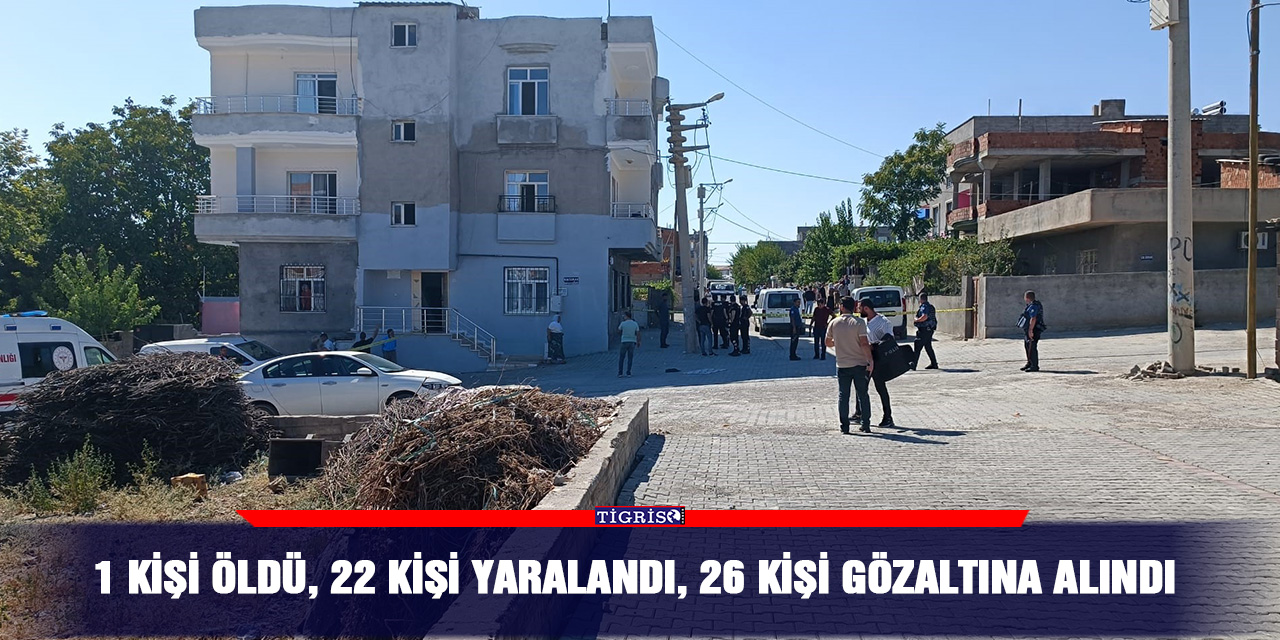 1 kişi öldü, 22 kişi yaralandı, 26 kişi gözaltına alındı