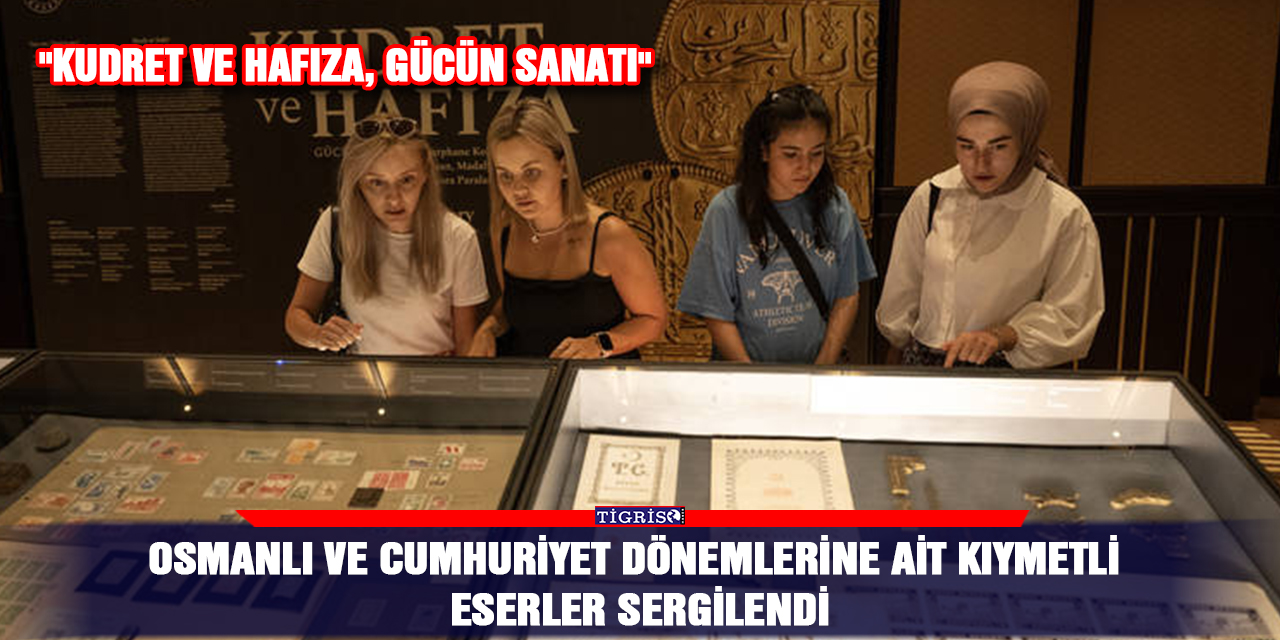 Osmanlı ve Cumhuriyet dönemlerine ait kıymetli eserler sergilendi