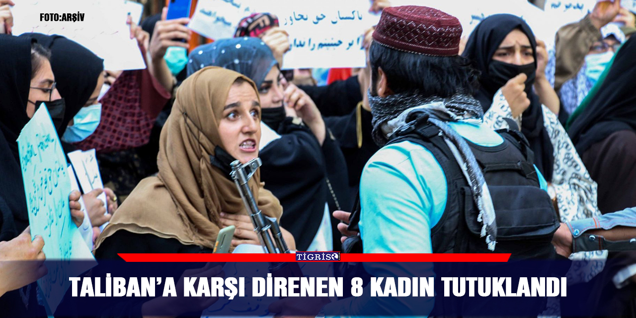 Taliban’a karşı direnen 8 kadın tutuklandı
