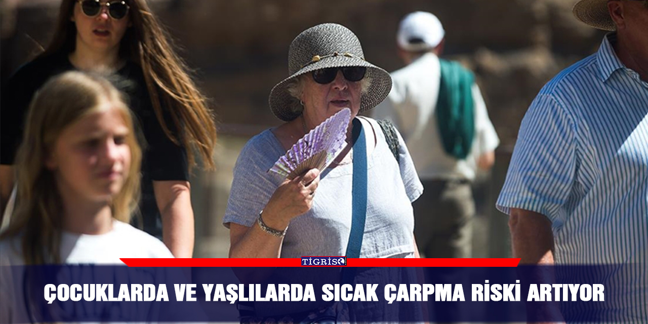 Çocuklarda ve yaşlılarda sıcak çarpma riski artıyor