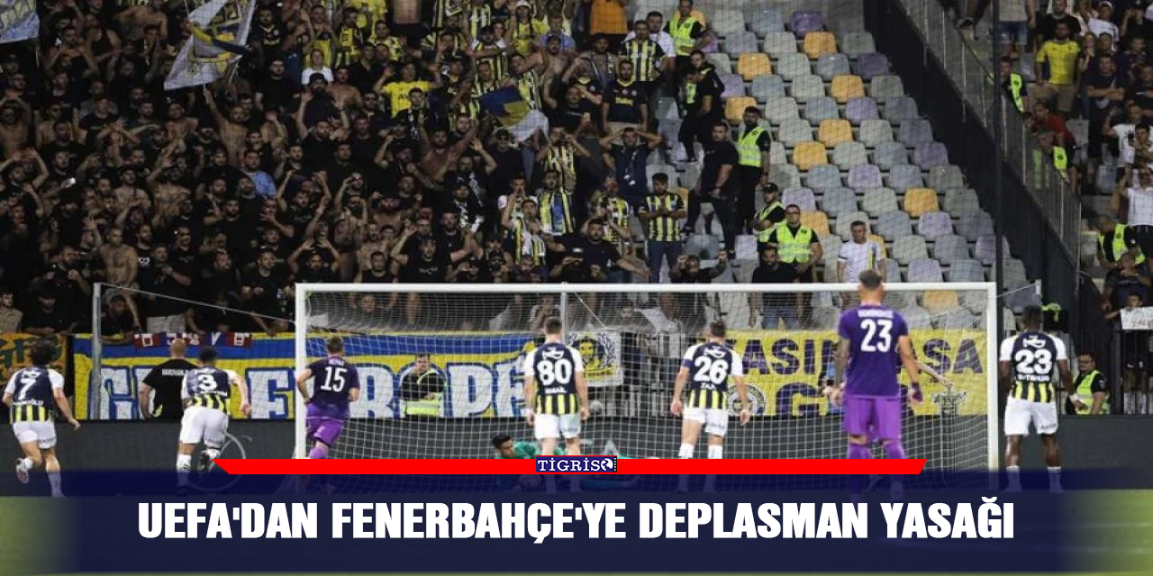 UEFA'dan Fenerbahçe'ye deplasman yasağı