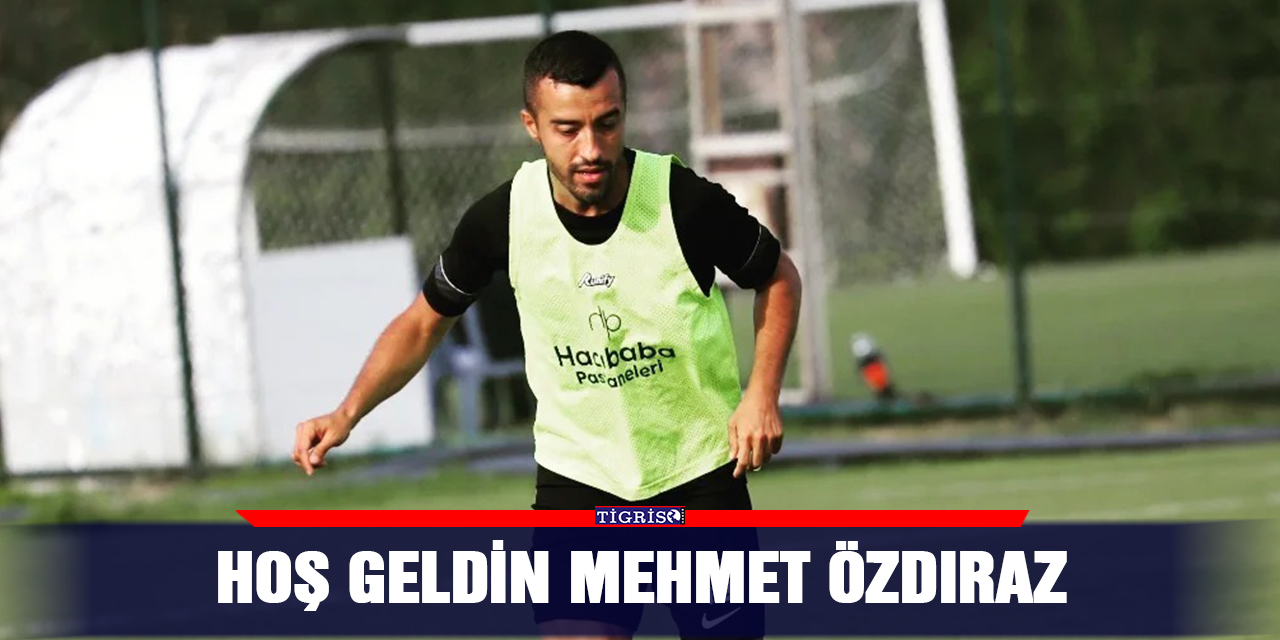 Hoş geldin Mehmet Özdıraz