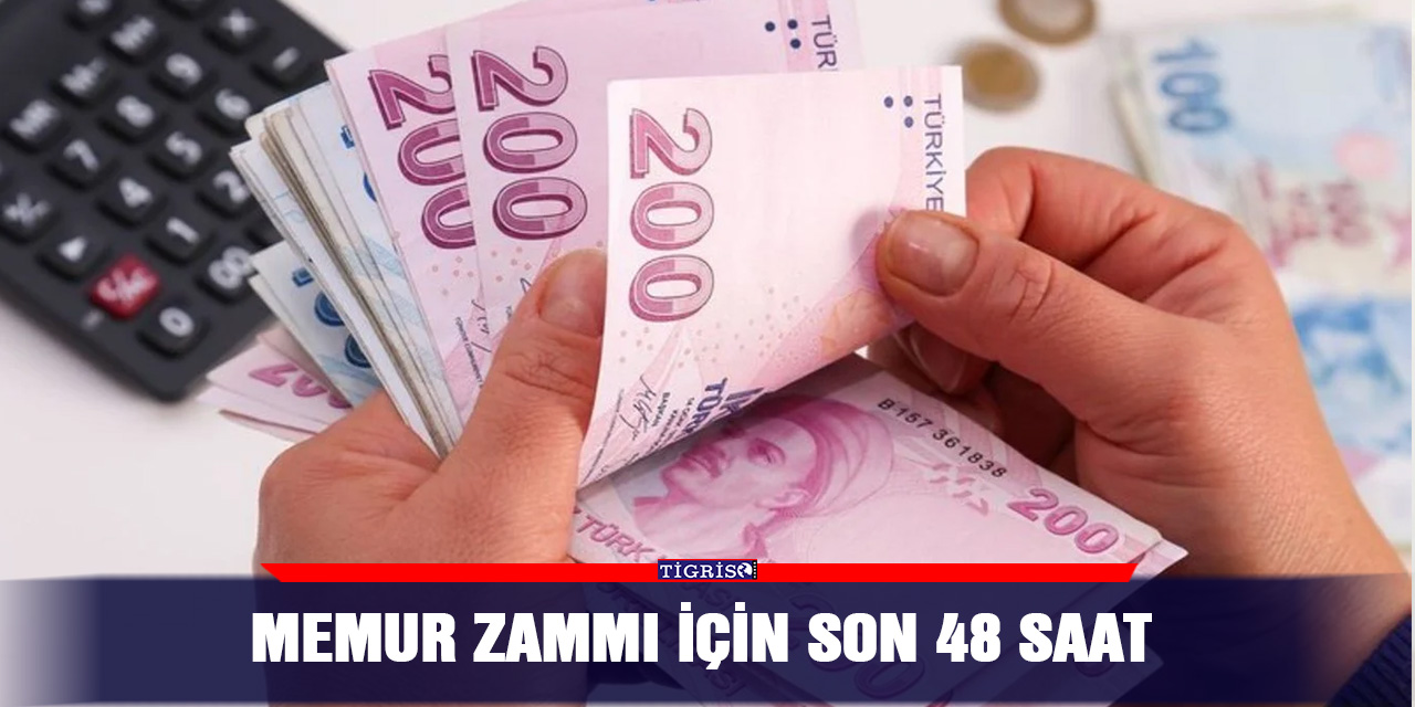 Memur zammı için son 48 Saat