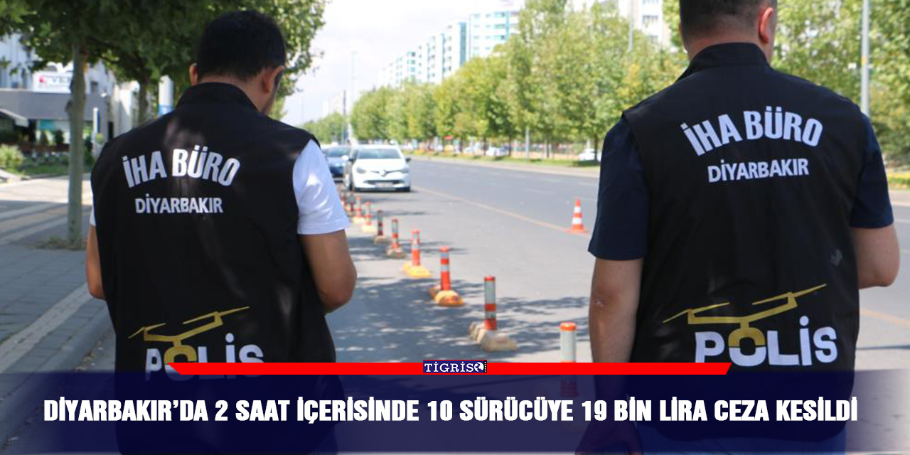 Diyarbakır’da 2 saat içerisinde 10 sürücüye 19 bin lira ceza kesildi