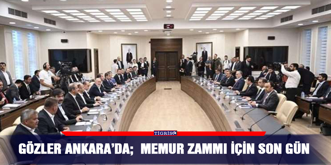 Gözler Ankara’da;  Memur zammı için son gün