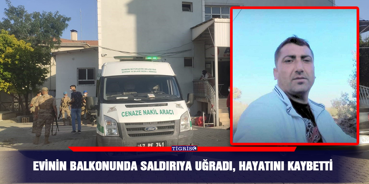 Evinin balkonunda saldırıya uğradı, hayatını kaybetti