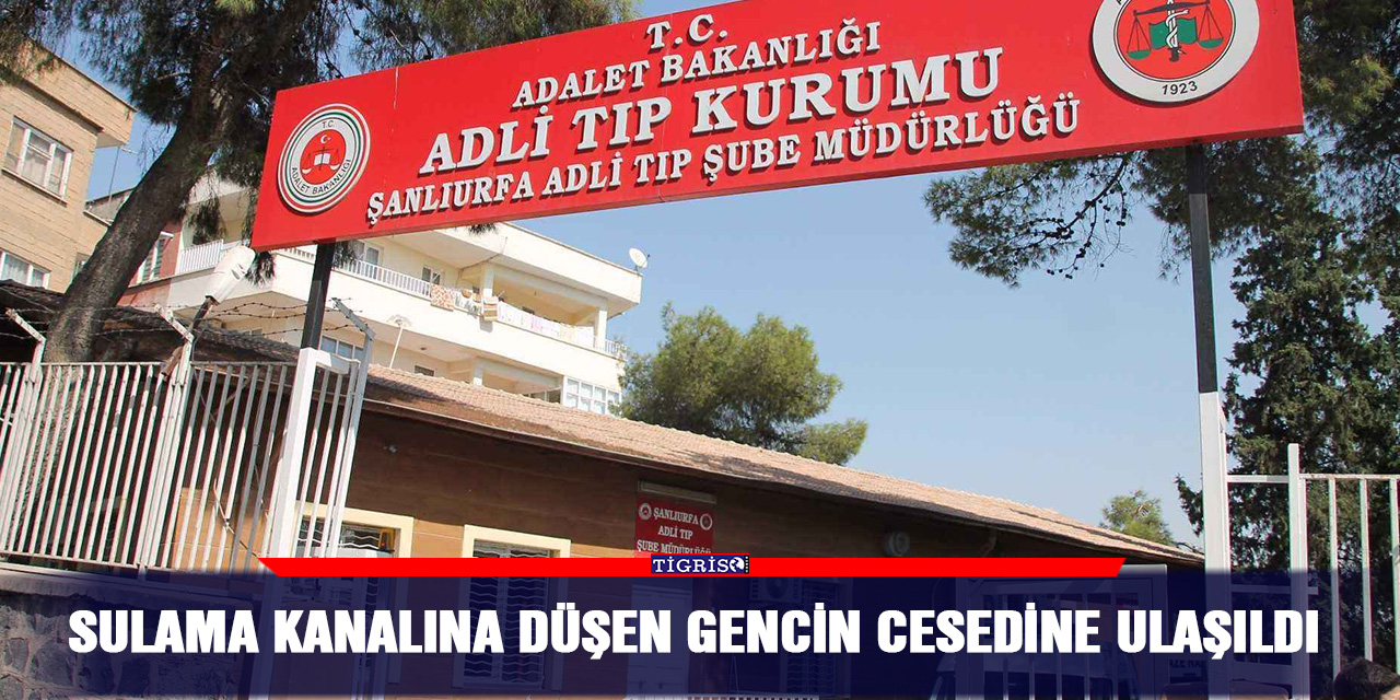 Sulama kanalına düşen gencin cesedine ulaşıldı