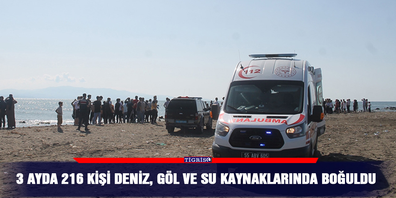 3 ayda 216 kişi deniz, göl ve su kaynaklarında boğuldu