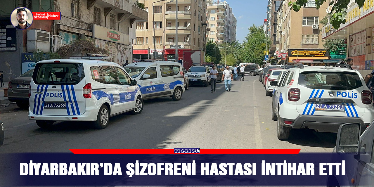 Diyarbakır’da şizofreni hastası intihar etti