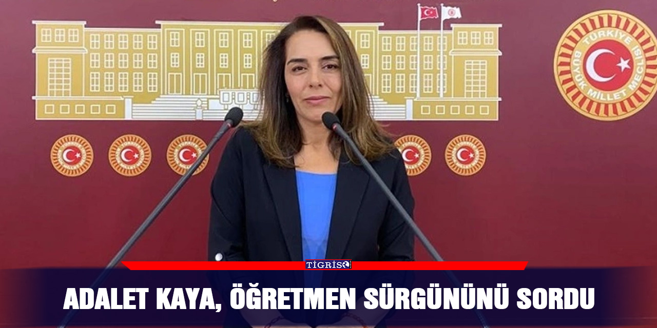 Adalet Kaya, öğretmen sürgününü sordu