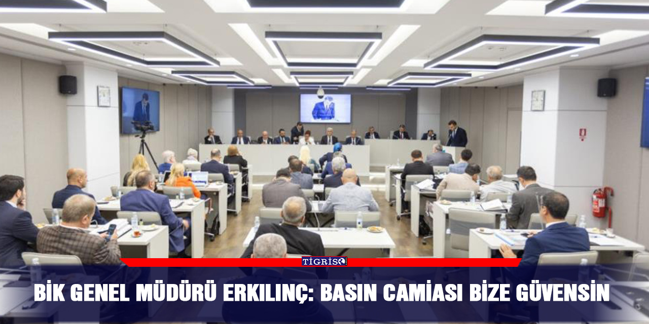 BİK Genel Müdürü Erkılınç: Basın camiası bize güvensin